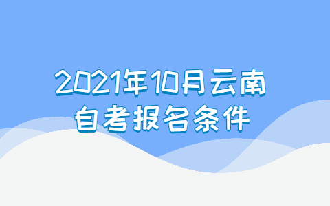 2021年10月云南昭通自考報(bào)名條件