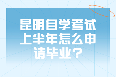昆明自學考試上半年怎么申請畢業(yè)?