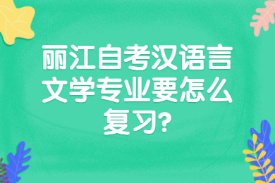 麗江自考漢語言文學專業要怎么復習?