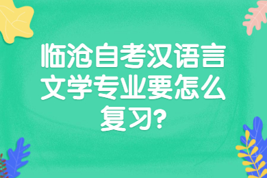 臨滄自考漢語言文學專業要怎么復習?