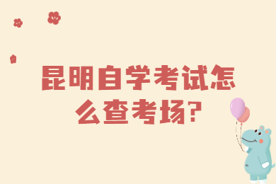 昆明自學(xué)考試怎么查考場?