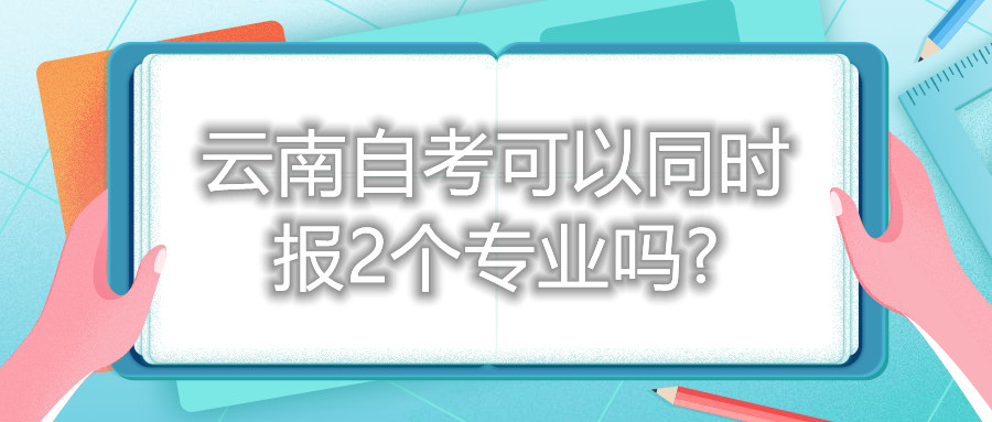 云南自考可以同時報2個專業(yè)嗎?