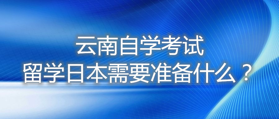 云南自學考試留學日本需要準備什么？