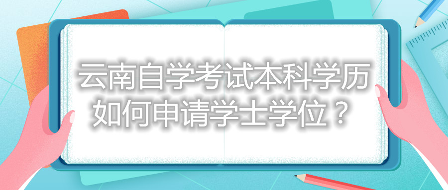 云南自學考試本科學歷如何申請學士學位?