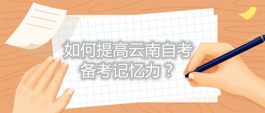 如何提高云南自考備考記憶力?