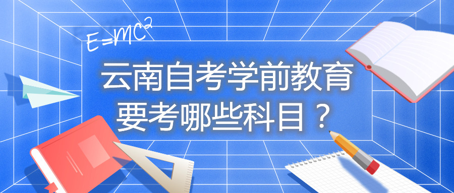 云南自考學前教育要考哪些科目？