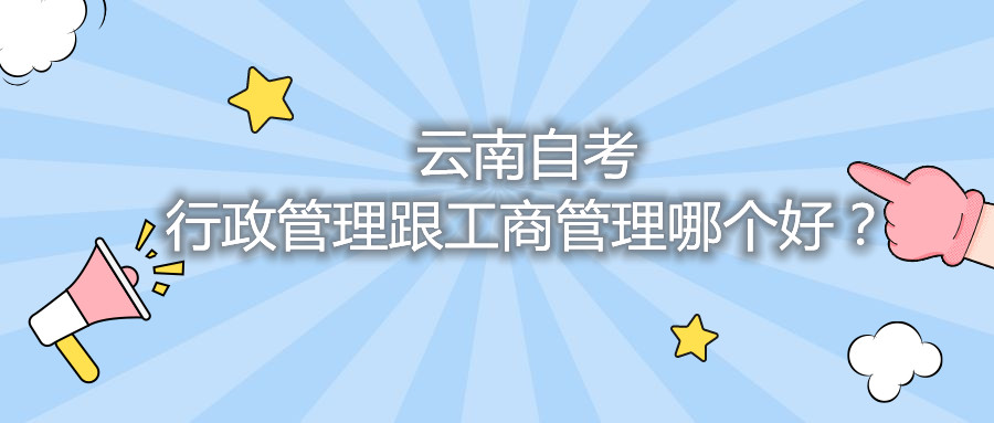云南自考行政管理跟工商管理哪個(gè)好？