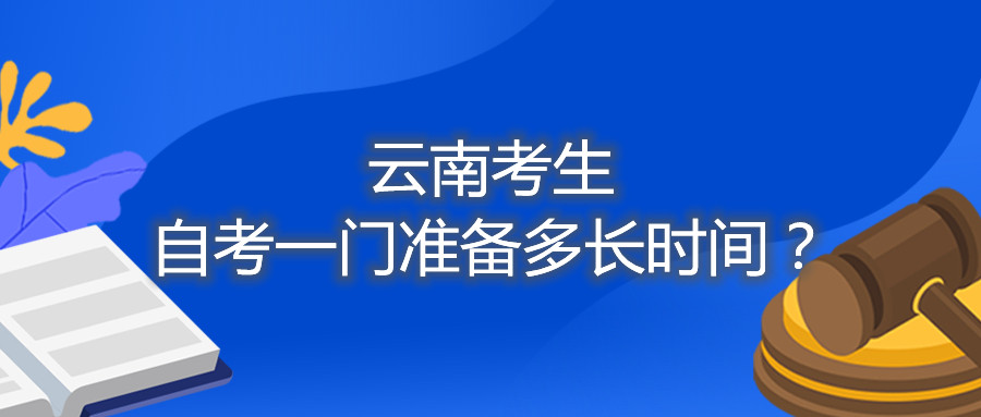 云南考生自考一門準(zhǔn)備多長(zhǎng)時(shí)間？