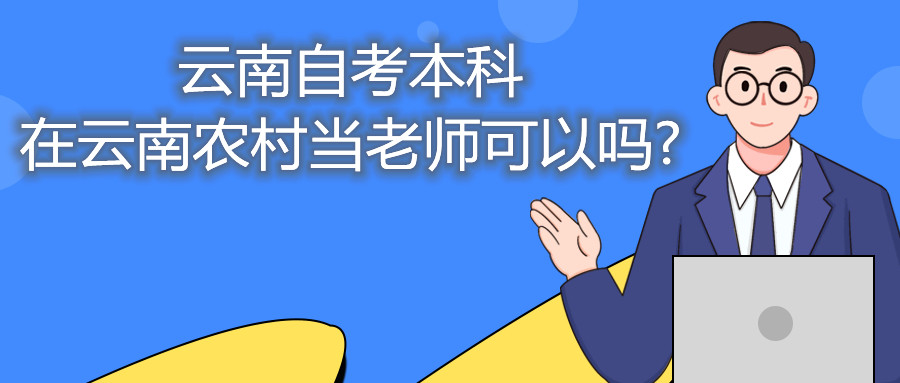 云南自考本科在云南農(nóng)村當(dāng)老師可以嗎?