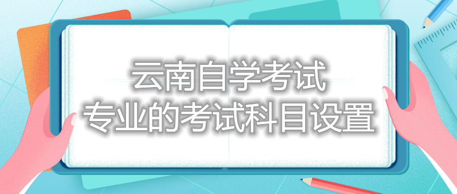 云南自學考試專業(yè)的考試科目設置